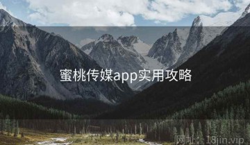 蜜桃传媒app实用攻略