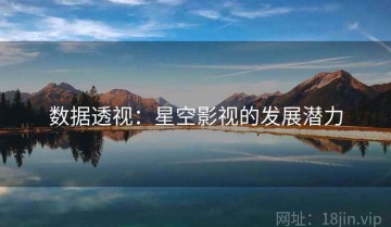 数据透视：星空影视的发展潜力