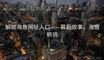 解锁海角网址入口——幕后故事，海角鹡鸰