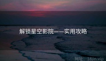 解锁星空影院——实用攻略