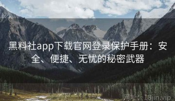 黑料社app下载官网登录保护手册：安全、便捷、无忧的秘密武器