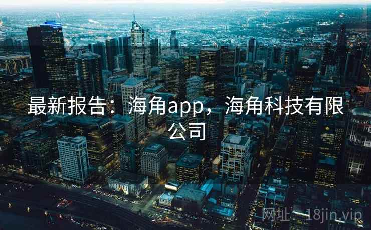 最新报告：海角app，海角科技有限公司