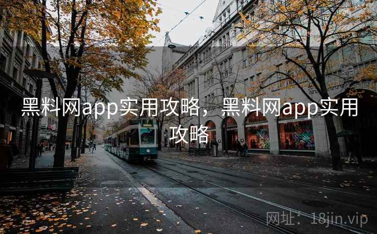 黑料网app实用攻略,黑料网app实用攻略 黑料网app实用攻略,黑料网app实用攻略
