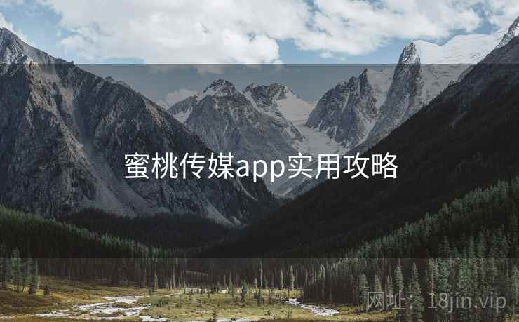 蜜桃传媒app实用攻略